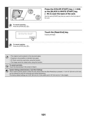 Page 707101
8
Press the [COLOR START] key ( ) 
or the [BLACK & WHITE START] key 
( ) to scan the back of the card.
Use the same [START] key that you used for the front side of 
the card.
To cancel scanning...
Press the [STOP] key ( ).
9
Touch the [Read-End] key.
Copying will begin.
To cancel copying...
Press the [STOP] key ( ).
 The original must be placed on the document glass.
 Copying is only possible on standard size paper.
 XY Zoom cannot be used when using this function.
 The image cannot be rotated...