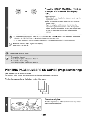 Page 716110
PRINTING PAGE NUMBERS ON COPIES (Page Numbering)
Page numbers can be printed on copies.
The position, color, format, and page number can be selected for page numbering.
Printing the page number at the bottom center of the paper.
14
Press the [COLOR START] key ( ) 
or the [BLACK & WHITE START] key 
().
Copying will begin.
 If the originals were placed in the document feeder tray, the 
originals are copied.
 If you are using the document glass, copy each page one 
page at a time.
If you are using the...