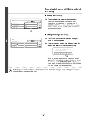 Page 727121
5
Store a text string, or edit/delete a stored 
text string.
●Storing a text string
(1) Touch a key that has not been stored.
A text entry screen appears. Enter the text string 
(maximum of 50 characters). To enter text, see 6. 
ENTERING TEXT in the Users Guide. When you have 
finished entering the text, touch the [OK] key. The text 
entry screen will close.
●Editing/deleting a text string
(1) Touch the key that has the text that you 
wish to edit or delete.
(2) To edit the text, touch the [Modify]...