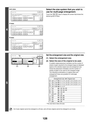 Page 734128
4
Inch sizes
A sizes
B sizesSelect the size system that you wish to 
use for multi-page enlargement.
Touch the   keys to display the screen that shows the 
desired group of sizes.
5
Set the enlargement size and the original size.
(1) Select the enlargement size.
(2) Select the size of the original to be used.
A suitable original placement orientation and the number of 
sheets of paper required for the enlarged image are displayed 
based on the selected original size and enlargement size.
Check the...