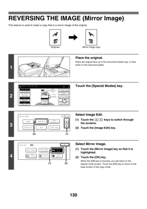 Page 736130
REVERSING THE IMAGE (Mirror Image)
This feature is used to make a copy that is a mirror image of the original.
1
Place the original.
Place the original face up in the document feeder tray, or face 
down on the document glass.
2
Touch the [Special Modes] key.
3
Select Image Edit.
(1) Touch the   keys to switch through 
the screens.
(2) Touch the [Image Edit] key.
4
Select Mirror Image.
(1) Touch the [Mirror Image] key so that it is 
highlighted.
(2) Touch the [OK] key.
When the [OK] key is touched,...