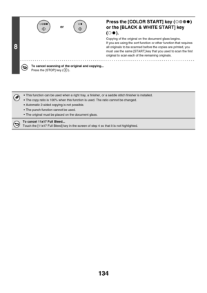 Page 740134
8
Press the [COLOR START] key ( ) 
or the [BLACK & WHITE START] key 
().
Copying of the original on the document glass begins.
If you are using the sort function or other function that requires 
all originals to be scanned before the copies are printed, you 
must use the same [START] key that you used to scan the first 
original to scan each of the remaining originals.
To cancel scanning of the original and copying...
Press the [STOP] key ( ).
 This function can be used when a right tray, a...