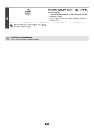 Page 748142
6
Press the [COLOR START] key ( ).
Copying will begin.
 If the originals were placed in the document feeder tray, the 
originals are copied.
 If you are using the document glass, copy each page one 
page at a time.
To cancel scanning of the original and copying...
Press the [STOP] key ( ).
To cancel the sharpness setting...
Touch the [Cancel] key in the screen of step 5. 