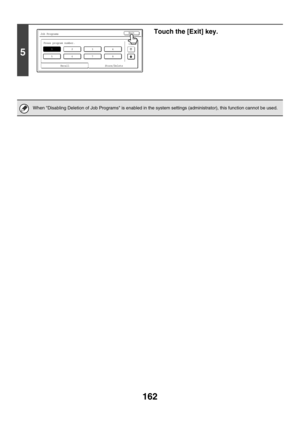 Page 768162
5
Touch the [Exit] key.
When Disabling Deletion of Job Programs is enabled in the system settings (administrator), this function cannot be used.
Job Programs
Press program number.
12
567
3
8
4
Recall
1/6
Exit
Store/Delete 