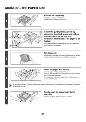 Page 79924
CHANGING THE PAPER SIZE
1
Pull out the paper tray.
Gently pull the tray out until it stops.
If paper remains in the tray, remove it.
2
Adjust the guide plates A and B by 
squeezing their lock levers and sliding 
them to match the vertical and 
horizontal dimensions of the paper to be 
loaded.
The guide plates A and B are slidable. Slide each guide plate 
while squeezing its lock lever.
3
Fan the paper.
Before loading the paper, fan it well. If the paper is not fanned, 
multiple sheets may feed at once...