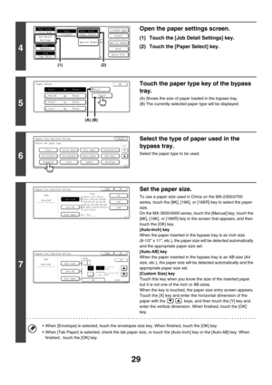 Page 804
29
4
Open the paper settings screen.
(1) Touch the [Job Detail Settings] key.
(2) Touch the [Paper Select] key.
5
Touch the paper type key of the bypass 
tray.
(A) Shows the size of paper loaded in the bypass tray.
(B) The currently selected paper type will be displayed.
6
Select the type of paper used in the 
bypass tray.
Select the paper type to be used.
7
Set the paper size.
To use a paper size used in China on the MX-2300/2700 
series, touch the [8K], [16K], or  [16KR] key to select the paper...