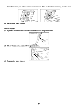 Page 829
54
Clean the scanning area in the automatic document feeder. When you have finished cleaning, close the cover.
(3) Replace the glass cleaner.
Other models
(1) Open the automatic document feeder and remove the glass cleaner.
(2) Clean the scanning area with the glass cleaner.
(3) Replace the glass cleaner. 