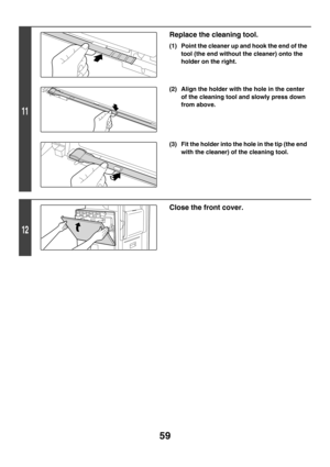 Page 83459
11
Replace the cleaning tool.
(1) Point the cleaner up and hook the end of the 
tool (the end without the cleaner) onto the 
holder on the right.
(2) Align the holder with the hole in the center 
of the cleaning tool and slowly press down 
from above.
(3) Fit the holder into the hole in the tip (the end 
with the cleaner) of the cleaning tool.
12
Close the front cover. 