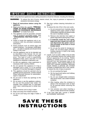 Page 42
A41232 SEC R-308/309/310J O/M
TINSEB036WRRZ-D52 SEC R308/309/310J
SAVE THESE
INSTRUCTIONS
IMPORTANT SAFETY INSTRUCTIONS
When using electrical appliances basic safety precautions should be foll\
owed, including the following:
WARNING - To reduce the risk of burns, electric shock, fire, injury to persons or ex\
posure to 
excessive microwave energy:
1. Read all instructions before using the 
appliance.
2. Read and follow the specific 
“PRECAU-
TIONS TO AVOID POSSIBLE EXPO- 
SURE TO EXCESSIVE MICROWAVE...