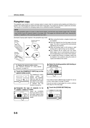 Page 106SPECIAL MODES
5-6
Pamphlet copy
The pamphlet copy function is used to arrange copies in proper order for eventual centre-stapling and folding into a
booklet. Two original pages are copied onto each side of copy paper. Four pages are, therefore, copied onto one sheet.
This function is convenient for arranging copies into an attractive booklet or pamphlet.
[Example] Copying eight originals in the pamphlet copy mode
When using this function, a duplex module must
be installed.
Scan the originals from the...