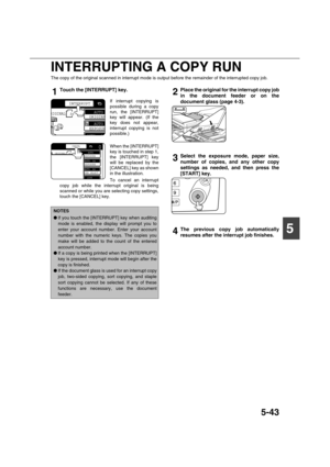 Page 1435-43
5 INTERRUPTING A COPY RUN
The copy of the original scanned in interrupt mode is output before the remainder of the interrupted copy job.
1Touch the [INTERRUPT] key.
If interrupt copying is
possible during a copy
run, the [INTERRUPT]
key will appear. (If the
key does not appear,
interrupt copying is not
possible.)
When the [INTERRUPT]
key is touched in step 1,
the [INTERRUPT] key
will be replaced by the
[CANCEL] key as shown
in the illustration. 
To cancel an interrupt
copy job while the interrupt...