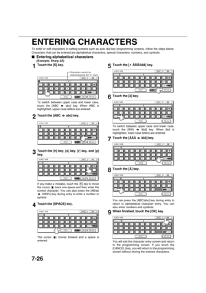 Page 1747-26
ENTERING CHARACTERS
To enter or edit characters in setting screens such as auto dial key programming screens, follow the steps below.
Characters that can be entered are alphabetical characters, special characters, numbers, and symbols.

 Entering alphabetical characters
(Example: Sharp äÄ)
1Touch the [S] key.
To switch between upper case and lower case,
touch the [ABC   abc] key. When ABC is
highlighted, upper case letters are entered.
2Touch the [ABC   abc] key.
3Touch the [h] key, [a] key, [r]...