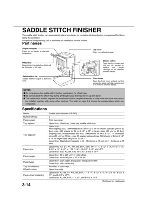 Page 683-14
SADDLE STITCH FINISHER
The saddle stitch finisher can automatically place two staples for centreline binding of prints or copies and fold them
along the centreline.
An optional hole punching unit is available for installation into the finisher.
Part names
Specifications
(Continued on next page)
NOTES
Do not press on the saddle stitch finisher (particularly the offset tray).
Be careful about the offset tray during printing because the tray moves up and down.
The saddle stitch finisher requires the...