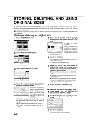 Page 864-6
STORING, DELETING, AND USING
ORIGINAL SIZES
Up to 9 special original sizes can be stored. Stored sizes can be easily called up and are not erased if the power is
turned off. Storing a frequently used original size saves you the trouble of manually setting the size each time you
copy that size of document.
To cancel an original size storing, using, or deleting operation, press the [CA] key or touch the [ORIGINAL] key
on the screen.
Storing or deleting an original size
1Touch the [ORIGINAL] key....