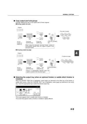Page 89NORMAL COPYING
4-9
4

 Copy output (sort and group)
Example: Making five sets or five copies each of three originals

 Sorting copies into sets

 Grouping copies by page

 Selecting the output tray (when an optional finisher or saddle stitch finisher is
installed)
When the [OFFSET TRAY] key is highlighted, output pages are delivered to the offset tray of the finisher or
saddle stitch finisher. When the CENTRE TRAY key is highlighted, output pages are delivered to the centre
tray. Touch...