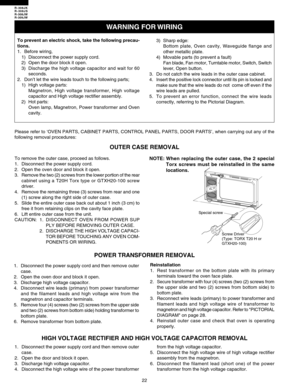 Page 24R-308JK
R-308JS
R-308JW
R-309JW
22 1. Disconnect the power supply cord and then remove outer
case.
2. Open the oven door and block it open.
3. Discharge high voltage capacitor.
4.Disconnect wire leads (primary) from power transformer
and the filament leads and high voltage wire from the
magnetron and capacitor terminals.
5.Remove four (4) screws (two (2) screws from the upper side
and two (2) screws from bottom side) holding transformer to
bottom plate.
6. Remove transformer from bottom plate.
HIGH...