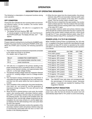 Page 8R-308JK
R-308JS
R-308JW
R-309JW
6
OPERATION
DESCRIPTION OF OPERATING SEQUENCE
The following is a description of component functions during
oven operation.
OFF CONDITION
Closing the door activates the door sensing switch and second-
ary interlock switch. (In this condition, the monitor switch
contacts are opened.)
When oven is plugged in, 120 volts A.C. is supplied to the
control unit. (Figure O-1).
1. The display will show flashing 88:88.
To set any program or set the clock, you must first touch
the...