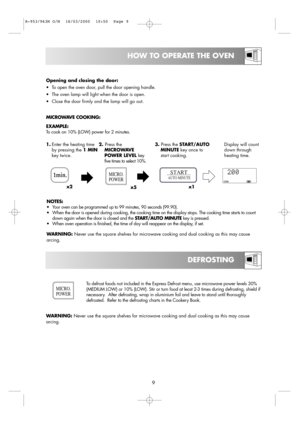 Page 119
HOW TO OPERATE THE OVEN
DEFROSTING
Opening and closing the door:
•To open the oven door, pull the door opening handle. 
•The oven lamp will light when the door is open.
•Close the door firmly and the lamp will go out.
1.Enter the heating time
by pressing the 1 MIN
key twice.2. Press the
MICROWAVE
POWER LEVEL key
five times to select 10%.3.Press the START/AUTO
MINUTEkey once to
start cooking.Display will count
down through
heating time.
x5 x2
x1
NOTES:
•
Your oven can be programmed up to 99 minutes, 90...