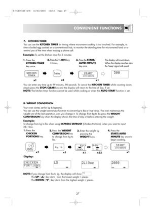 Page 2927
CONVENIENT FUNCTIONS
8. WEIGHT CONVERSION
Your oven comes set for kg (kilograms).
You can use the weight conversion function to convert kg to lbs or vice-versa. The oven memorises the
weight unit of the last operation, until you change it. To change from kg to lbs press the WEIGHT
CONVERSIONkey when the display shows the time of day or before entering the weight.
Example:
To change from kg to lbs when using EXPRESS DEFROST(Chicken Portions), when you want to input
2lb 10oz.
1.Press the
CHICKEN...