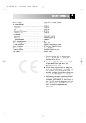 Page 39SPECIFICATIONS
•This oven complies with the requirements of
Directives 89/336/EEC and 73/23/EEC as
amended by 93/68/EEC.
•As part of a policy of continuous improvement,
we reserve the right to alter design and
specification without notice.
•No part of this publication may be reproduced,
stored in a retrieval system or transmitted in any
form, electronic, mechanical, photocopied,
recorded, translated or other means without prior
permission from SHARP Electronics (U.K.) Ltd.
•The illustrations, technical...