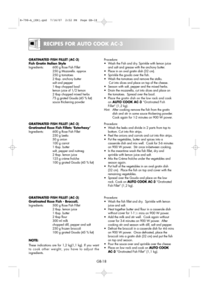 Page 24
GB-18

RECIPES FOR AUTO COOK AC-3

GRATINATED FISH FILLET (AC-3)
Gratinated Rose Fish Fillets ‘Esterhazy’
Ingredients: 600 g Rose Fish Fillet250 g Leeks
50 g onion
100 g carrot
1 tbsp. butter
salt, pepper and nutmeg
2 tbsp. lemon juice
125 g crème fraîche
100 g grated Gouda (45 % fat) Procedure:
• Wash the leeks and divide in 2 parts from top to
bottom. Cut into thin strips.
• Peel the onions and carrots and cut into thin strips.
• Put the vegetables, butter and spices into a casserole dish and mix...