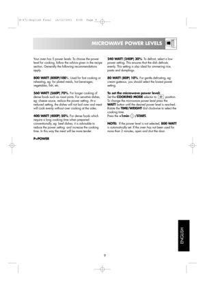 Page 119
MICROWAVE POWER LEVELS
ENGLISH
Your oven has 5 power levels. To choose the power
level for cooking, follow the advice given in the recipe
section. Generally the following recommendations
apply.
800 WATT (800P)100%. Used for fast cooking or
reheating, eg: for plated meals, hot beverages,
vegetables, fish, etc.
560 WATT (560P) 70%. For longer cooking of
dense foods such as roast joints. For sensitive dishes,
eg: cheese sauce, reduce the power setting. At a
reduced setting, the dishes will not boil over...