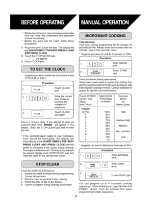 Page 1311
POWER POWER
LEVEL LEVEL
CLOCK
START
TOUCH ON
START
TOUCH ON
CLOCK
MANUAL OPERATION
TO SET THE CLOCK
*Before operating your new microwave oven make
sure you read and understand this operation
manual completely.
*Before the oven can be used, follow these
procedures:
1) Plug in the oven. Close the door. The display will
say SHARP SIMPLY THE BEST PRESS CLEAR
AND PRESS CLOCK.
2) Touch the STOP/CLEAR pad.
 will appear.
3) Touch CLOCK pad.
  * Suppose you want to enter the correct time of day
12:30 (A.M. or...