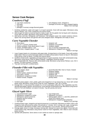 Page 2220
Sensor Cook Recipes
Cranberry Fluff
2cups fresh cranberries
1cup water
3/4cup sugar
1package (3 ounces) orange-flavored gelatin
1. Combine cranberries, water and sugar in a 2-quart casserole. Cover with wax paper. Microwave using
Sensor Reheat, Less. Drain cranberries and reserve liquid.
2. Add enough hot water to reserved liquid to make 2 cups. Stir the gelatin into hot liquid until it dissolves.
Cover with wax paper. Microwave using Sensor Reheat, Less.
3. Add berries and cool. Refrigerate until...