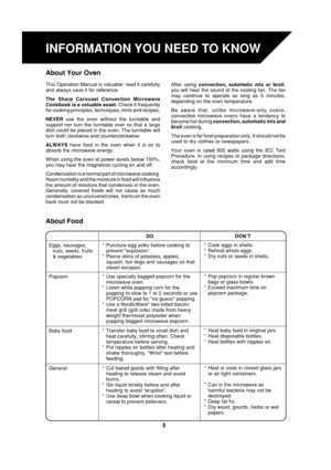 Page 75
INFORMATION YOU NEED TO KNOW
About Food
About Your Oven
This Operation Manual is valuable: read it carefully
and always save it for reference.
The Sharp Carousel Convection Microwave
Cookbook is a valuable asset. Check it frequently
for cooking principles, techniques, hints and recipes.
NEVER use the oven without the turntable and
support nor turn the turntable over so that a large
dish could be placed in the oven. The turntable will
turn both clockwise and counterclockwise.
ALWAYS have food in the...