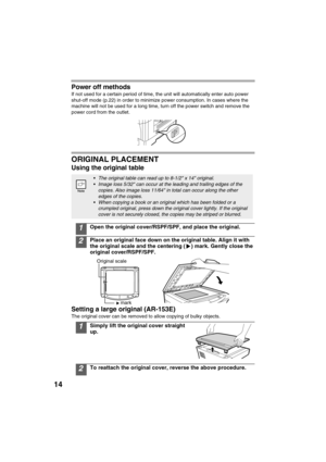 Page 1614
Power off methods
If not used for a certain period of time, the unit will automatically enter auto power 
shut-off mode (p.22) in order to minimize power consumption. In cases where the 
machine will not be used for a long time, turn off the power switch and remove the 
power cord from the outlet.
ORIGINAL PLACEMENT 
Using the original table
1Open the original cover/RSPF/SPF, and place the original.
2Place an original face down on the original table. Align it with 
the original scale and the centering...