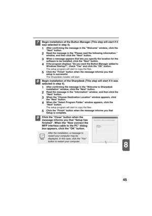 Page 4745
8
7Begin installation of the Button Manager (This step will start if it 
was selected in step 4).
1After confirming the message in the Welcome window, click the 
Next button.
2Read the message in the Please read the following information. 
window, and then click the Next button.
3When a message appears that lets you specify the location for the 
software to be installed, click the Next button.
4If the program displays Do you want the Button Manager added to 
Windows Startup?, check Yes and click the...