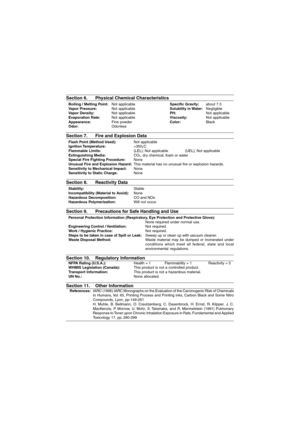 Page 82Section 6. Physical Chemical Characteristics
Boiling / Melting Point:Not applicableSpecific Gravity:about 7.3
Vapor Pressure:Not applicableSolubility in Water:Negligible
Vapor Density:Not applicablePH:Not applicable
Evaporation Rate:Not applicableViscosity:Not applicable
Appearance:Fine powderColor:Black
Odor:Odorless
Section 7. Fire and Explosion Data
Flash Point (Method Used):Not applicable
Ignition Temperature:>350¡C
Flammable Limits:(LEL); Not applicable (UEL); Not applicable
Extinguishing Media:CO...