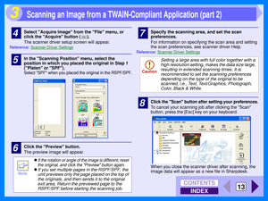 Page 99INDEX
CONTENTS
13
3
4Select Acquire Image from the File menu, or 
click the Acquire button ( ).
The scanner driver setup screen will appear.
Reference:Scanner Driver Settings
5In the Scanning Position menu, select the 
position in which you placed the original in Step 1 
(Platen or SPF).
Select SPF when you placed the original in the RSPF/SPF.
6Click the Preview button.
The preview image will appear.
7Specify the scanning area, and set the scan 
preferences.
For information on specifying the scan area...