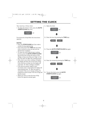 Page 119
SETTING THE CLOCK
Your oven has a 12 hour clock.
•To select the 12 hour clock, press the AUTO
START/CLOCKkey once.
To set the time of day follow the instructions
opposite.1.Select the clock.
2.Enter the hours by pressing the TIMEkeys.
3.Press the AUTO START/CLOCKkey again. x1
4.Enter the minutes by pressing the TIMEkeys.
5.To start the clock, press the AUTO
START/CLOCK key again. NOTES: 
•Press the STOP/CLEARkey if you make a
mistake during programming.
•If you press any of the TIMEkeys too many
times,...