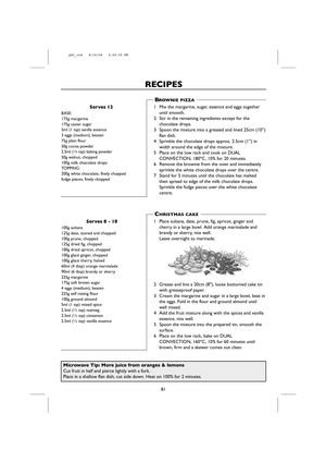 Page 8381
RECIPES
Serv
BASE:
175g margarine
175g caster sugar
5ml (1 tsp) vanilla essence
3 eggs (medium), beaten
75g plain flour
50g cocoa powder
2.5ml (
1/4tsp) baking powder
50g walnut, chopped
100g milk chocolate drops
TOPPING:
200g white chocolate, finely chopped
fudge pieces, finely chopped
1 Mix the margarine, sugar, essence and eggs together
until smooth.
2 Stir in the remaining ingredients except for the
chocolate drops.
3 Spoon the mixture into a greased and lined 25cm (10”)
flan dish.
4 Sprinkle the...