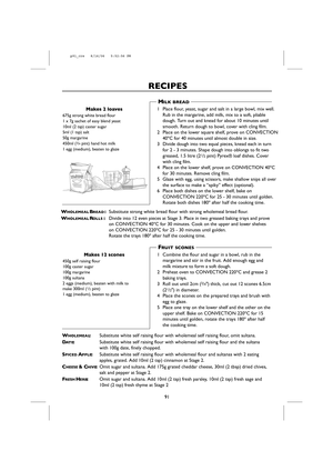 Page 93RECIPES
675g strong white bread flour
1 x 7g sachet of easy blend yeast
10ml (2 tsp) caster sugar
5ml (1 tsp) salt
50g margarine
450ml (
3/4pint) hand hot milk
1 egg (medium), beaten to glaze
1 Place flour, yeast, sugar and salt in a large bowl, mix well.
Rub in the margarine, add milk, mix to a soft, pliable
dough. Turn out and knead for about 10 minutes until
smooth. Return dough to bowl, cover with cling film.
2 Place on the lower square shelf, prove on CONVECTION
40ºC for 40 minutes until almost...