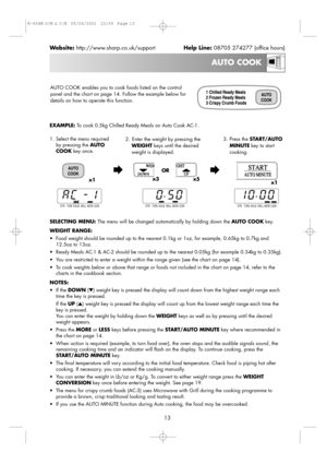 Page 1513
AUTO COOK
Website:http://www.sharp.co.uk/supportHelp Line:08705 274277 (office hours)
AUTO COOK enables you to cook foods listed on the control
panel and the chart on page 14. Follow the example below for
details on how to operate this function.
x1
x1 x3OR
x5 EXAMPLE: To cook 0.5kg Chilled Ready Meals on Auto Cook AC-1.
1. Select the menu required
by pressing the AUTO
COOKkey once. 3. Press the START/AUTO
MINUTEkey to start
cooking. 2. Enter the weight by pressing the
WEIGHTkeys until the desired...