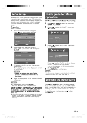 Page 8 7
Auto setup
Your television has an Automatic Tuning System which 
makes tuning in your television easy. This Automatic 
tuning System scans the entire reception range in your 
area and automatically stores all available analogue 
channels of suitable signal strength in the correct 
order.
Preparation:
Press a
 (Power).
1First Time Installation menu will appear.
Press 
c/
d to select desired language.
First Time Installation
Enter Return
ENTERRETURN
English
Off OSD Language
Auto Sleep
2If you cancel...