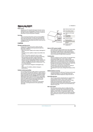 Page 83
 LC-50LB261U
www.sharpusa.com
Power source
Operate your TV only from the type of power source 
indicated on the marking label. If you are not sure of 
the type of power supplied to your home, consult an 
electrician or your local power company.
Servicing
These servicing instructions are for use by qualified 
service personnel only. To reduce the risk of electric 
shock, do not perform any servicing other than that 
contained in the operating instructions unless you are 
qualified to do so.
CAUTION...