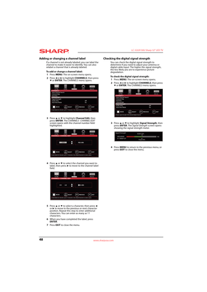 Page 5248
 LC-32LB150U Sharp 32" LED TV
www.sharpusa.com
Adding or changing a channel label
If a channel is not already labeled, you can label the 
channel to make it easier to identify. You can also 
relabel a channel that is already labeled.
To add or change a channel label:
1Press MENU. The on-screen menu opens.
2Press 
W or X to highlight CHANNELS, then press T or ENTER. The CHANNELS menu opens.
3Press 
S or T to highlight Channel Edit, then 
press ENTER. The CHANNELS · CHANNEL EDIT 
screen opens with...