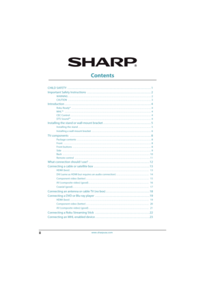 Page 2iiwww.sharpusa.com
Contents
CHILD SAFETY  . . . . . . . . . . . . . . . . . . . . . . . . . . . . . . . . . . . . . . . . . . . . . . . . . . . . . . . . . . . . . . . 1
Important Safety Instructions   . . . . . . . . . . . . . . . . . . . . . . . . . . . . . . . . . . . . . . . . . . . . . . . . 2
WARNING . . . . . . . . . . . . . . . . . . . . . . . . . . . . . . . . . . . . . . . . . . . . . . . . . . . . . . . . . . . . . . . . . . . . . . . . . .  2
CAUTION   . . . . . . . . . . . . . . . . . . . ....