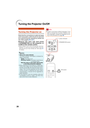 Page 3228
Turning the Projector On/Off
Remove the lens cap and press
SSTANDBY/ON on the projector or
fON on the remote control.
• When System Lock is set, the keycode input box
appears. To cancel the keycode setting, input the
keycode that you have already set. See page 47
for details.
• About the Lamp Indicator
The lamp indicator illuminates to indicate the
status of the lamp.
Green: The lamp is on.
Blinking in green:The lamp is warming up
or shutting down.
Red:The lamp is shut down abnormally
or the lamp...