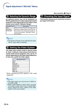 Page 50-48
Menu operation  Page 43
77 77
7
Checking the Input Signal
This function allows you to check the current in-
put signal information.
Note
•The Video signal can only be set in VIDEO or
S-VIDEO mode.
• When “Video System” is set to “Auto”, you may
not receive a clear picture due to signal differ-
ences. Should this occur, switch to the video
system of the source signal.
*When reproducing NTSC signals in PAL video
equipment.
Selectable itemsAuto
PA L
SECAM*NTSC4.43
NTSC3.58
PAL-MPAL-N
P AL -60
66 66
6...