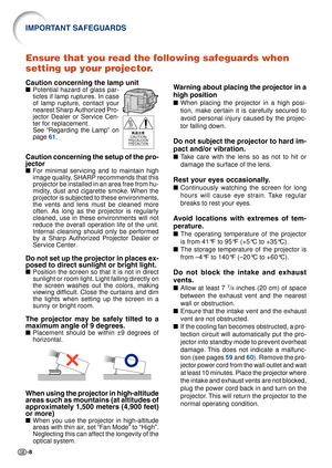 Page 10-8
Ensure that you read the following safeguards when
setting up your projector.
Caution concerning the lamp unit
■Potential hazard of glass par-
ticles if lamp ruptures. In case
of lamp rupture, contact your
nearest Sharp Authorized Pro-
jector Dealer or Service Cen-
ter for replacement.
See “Re garding  the Lamp” on
page  61.
Caution concerning the setup of the pro-
jector
■ For minimal servicing and to maintain high
image quality, SHARP recommends that this
projector be installed in an area free from...