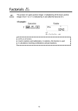Page 1615
Facto ria ls
T he p ro duct o f  a  g ive n  p o sit ive  in te ge r n mu lt ip lie d  by a ll  t h e le sse r p o sit ive
i n te ge rs fro m  1 t o  n-1 is  in d ic ate d  b y n!  a n d  c alle d  t h e fa c to ria l  o f n.
A PPLIC ATIO NS:
U se d  in  s ta tis tic s a n d  m ath em atic s.  In  s ta tis tic s,  t h is  fu nctio n is  u se d
in  c alc u la tio ns invo lv in g c o m bin atio ns a n d  p ermu ta tio ns.

c .f
n!  =  1 x  2  x  3  x  …xn
O pera tio nD is p lay
DEG
7 