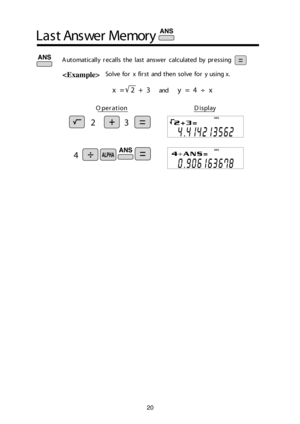 Page 2120
So lv e  fo r x fir st a n d  t h en  s o lv e  fo r y u sin g x.
L ast A nsw er M em ory

y =  4  ¸ xan dx =   2  +  3
O pera tio nD is p lay
DEG
DEG
2 3
4
Auto m atic all y  r e call s  t h e la st a n sw er c alc u la te d  b y p re ss in g 