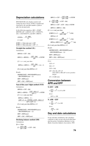 Page 7574
Depreciation calculations
ROUND(NUM): If a display notation tab 
setting has been chosen, NUM is rounded and 
truncated to the speciﬁ ed number of places 
after the decimal point.
In the following equations, M01 = START 
MONTH, LIF = LIFE(N), CST = COST(PV), 
SAL = SALVAGE(FV), and DB = DB(I/Y).
Straight-line method (SL)Calculations
If 1 < n < end_year then
Results
Sum-of-the-yearsʼ digits method (SYD)Calculations
Results
Declining balance method (DB)Calculations
Results
Error
CST < 0
SAL < 0
CST <...