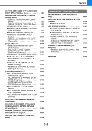 Page 1112-2
COPIER
COPYING BOTH SIDES OF A CARD ON ONE 
SHEET OF PAPER (Card Shot)  . . . . . . . . . . . . . .  2-81
PRINTING THE DATE AND A STAMP ON 
COPIES (Stamp)  . . . . . . . . . . . . . . . . . . . . . . . . . .  2-84
 GENERAL PROCEDURE FOR USING 
STAMP . . . . . . . . . . . . . . . . . . . . . . . . . . . . . . .  2-85
 ADDING THE DATE TO COPIES (Date) . . . . .  2-88
 STAMPING COPIES (Stamp)  . . . . . . . . . . . . .  2-90
 PRINTING PAGE NUMBERS ON COPIES 
(Page Numbering)  . . . . . . . . . . . ....