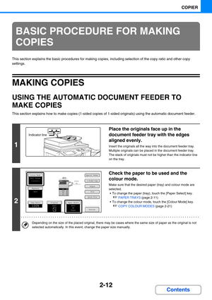 Page 1212-12
COPIER
Contents
This section explains the basic procedures for making copies, including selection of the copy ratio and other copy 
settings.
MAKING COPIES
USING THE AUTOMATIC DOCUMENT FEEDER TO 
MAKE COPIES
This section explains how to make copies (1-sided copies of 1-sided originals) using the automatic document feeder.
BASIC PROCEDURE FOR MAKING 
COPIES
1
Place the originals face up in the 
document feeder tray with the edges 
aligned evenly.
Insert the originals all the way into the document...