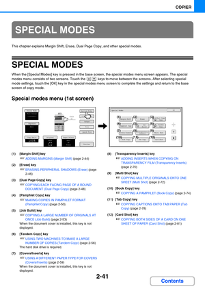 Page 1502-41
COPIER
Contents
This chapter explains Margin Shift, Erase, Dual Page Copy, and other special modes.
SPECIAL MODES
When the [Special Modes] key is pressed in the base screen, the special modes menu screen appears. The special 
modes menu consists of two screens. Touch the 
 keys to move between the screens. After selecting special 
mode settings, touch the [OK] key in the special modes menu screen to complete the settings and return to the base 
screen of copy mode.
Special modes menu (1st screen)...